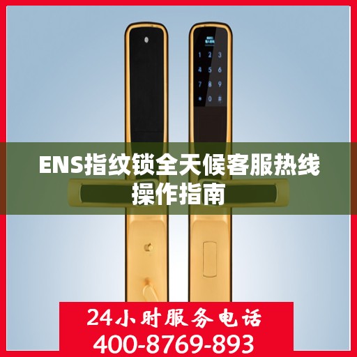 ENS指纹锁全天候客服热线操作指南