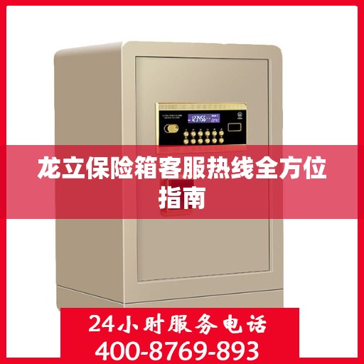 龙立保险箱客服热线全方位指南