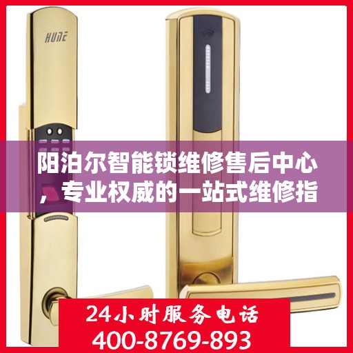 阳泊尔智能锁维修售后中心，专业权威的一站式维修指南