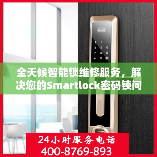 全天候智能锁维修服务，解决您的Smartlock密码锁问题
