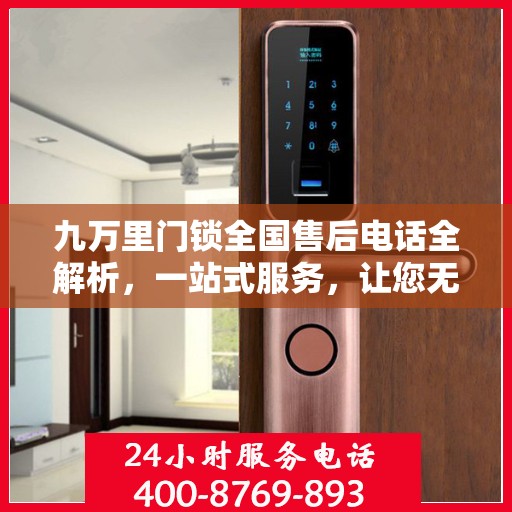 九万里门锁全国售后电话全解析，一站式服务，让您无忧使用门锁！
