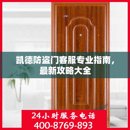 凯德防盗门客服专业指南，最新攻略大全