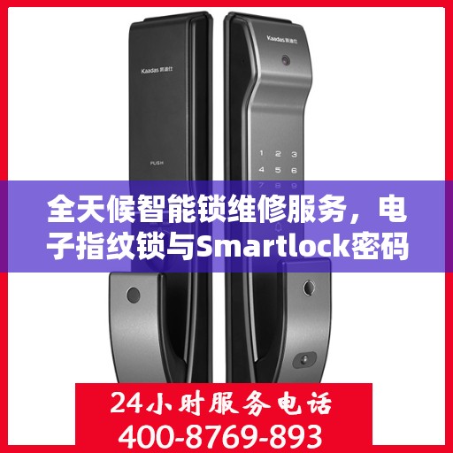 全天候智能锁维修服务，电子指纹锁与Smartlock密码锁的专业解决方案