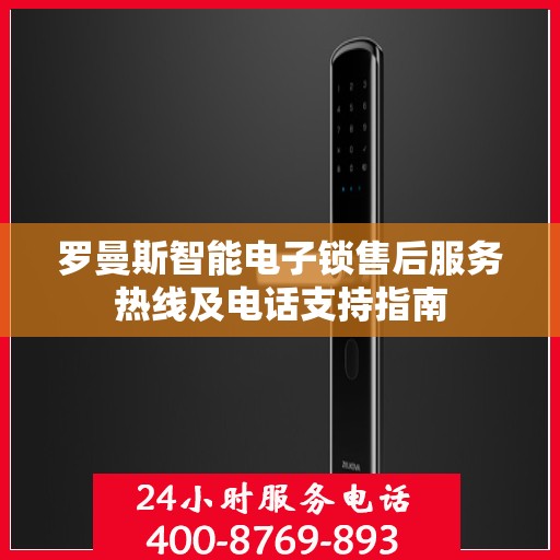 罗曼斯智能电子锁售后服务热线及电话支持指南