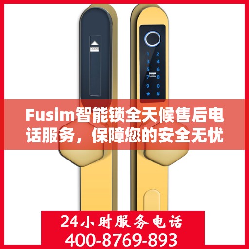 Fusim智能锁全天候售后电话服务，保障您的安全无忧