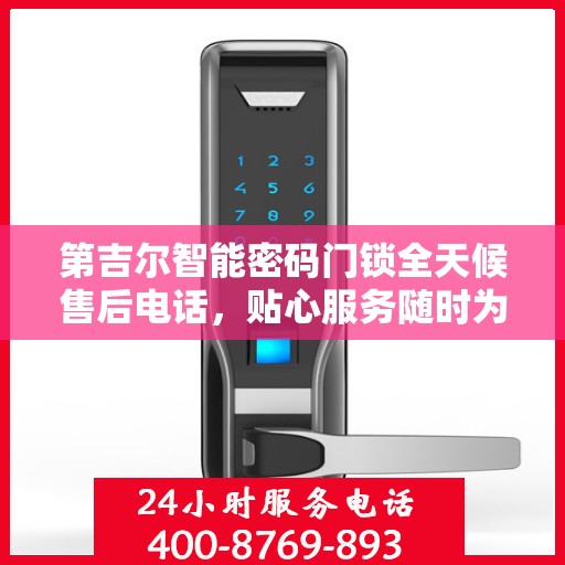 第吉尔智能密码门锁全天候售后电话，贴心服务随时为您开启