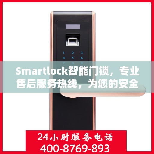 Smartlock智能门锁，专业售后服务热线，为您的安全保驾护航
