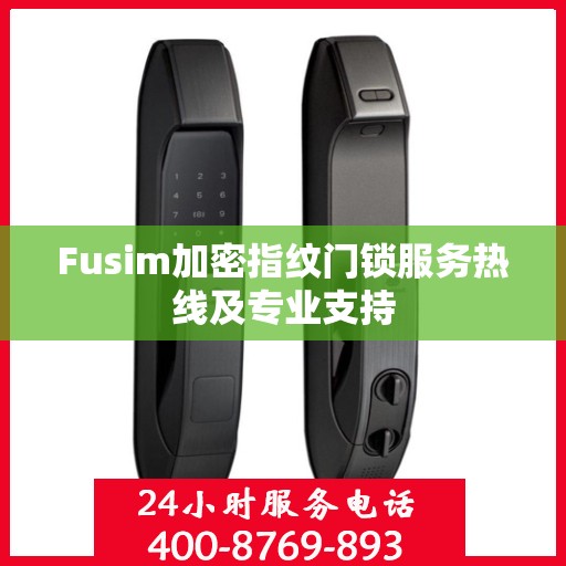 Fusim加密指纹门锁服务热线及专业支持