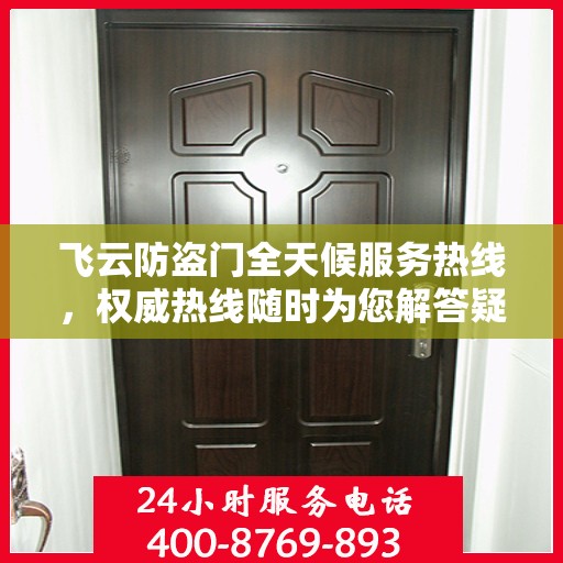 飞云防盗门全天候服务热线，权威热线随时为您解答疑难