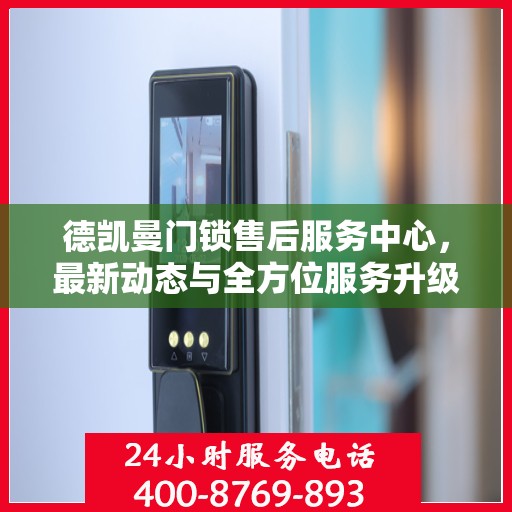 德凯曼门锁售后服务中心，最新动态与全方位服务升级
