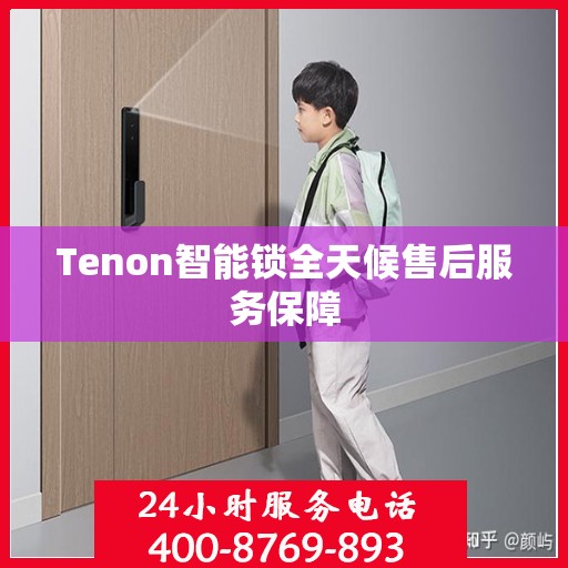 Tenon智能锁全天候售后服务保障