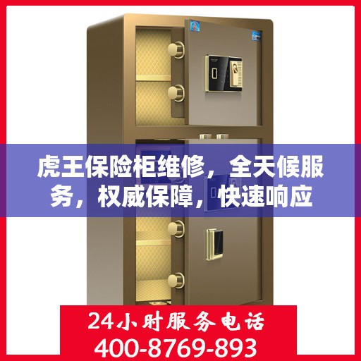 虎王保险柜维修，全天候服务，权威保障，快速响应
