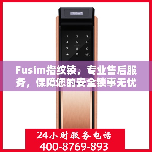 Fusim指纹锁，专业售后服务，保障您的安全锁事无忧