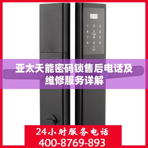亚太天能密码锁售后电话及维修服务详解