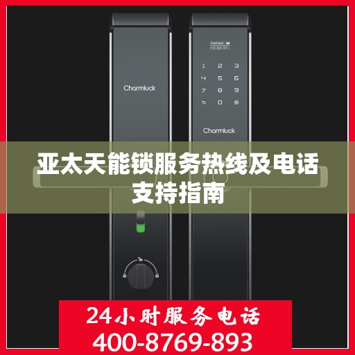 亚太天能锁服务热线及电话支持指南