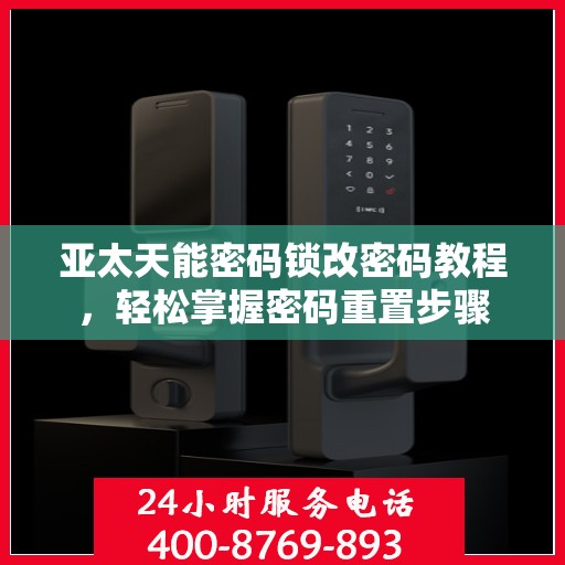 亚太天能密码锁改密码教程，轻松掌握密码重置步骤