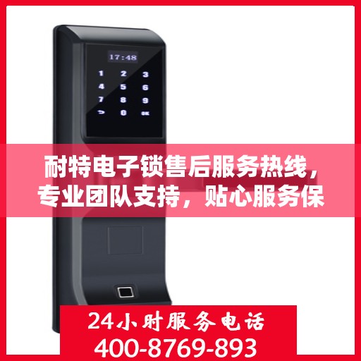 耐特电子锁售后服务热线，专业团队支持，贴心服务保障