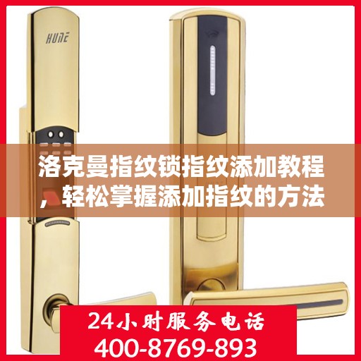 洛克曼指纹锁指纹添加教程，轻松掌握添加指纹的方法