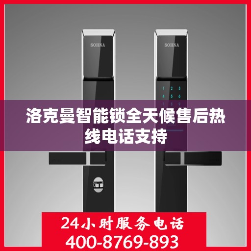 洛克曼智能锁全天候售后热线电话支持