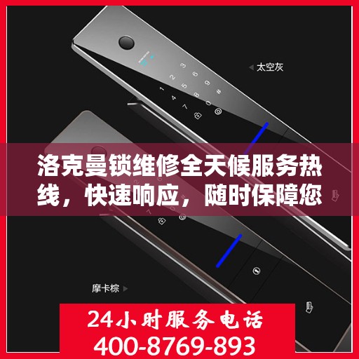 洛克曼锁维修全天候服务热线，快速响应，随时保障您的安全锁具无忧！