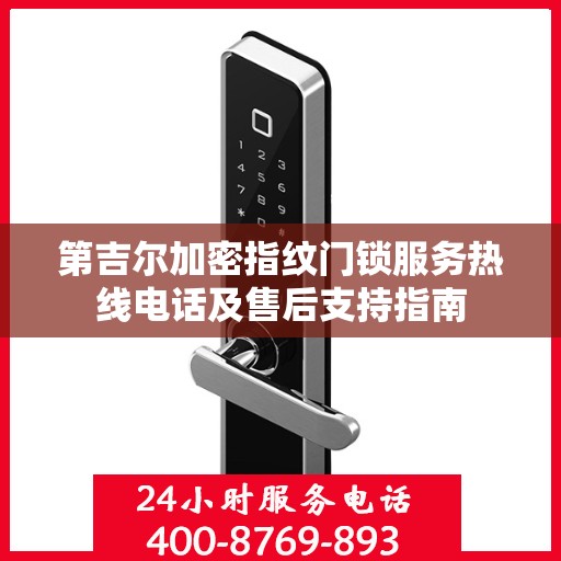 第吉尔加密指纹门锁服务热线电话及售后支持指南