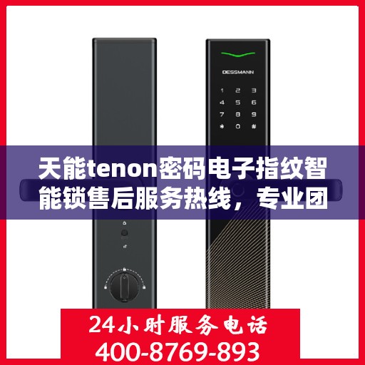 天能tenon密码电子指纹智能锁售后服务热线，专业团队为您提供全方位服务保障！