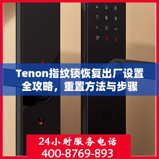 Tenon指纹锁恢复出厂设置全攻略，重置方法与步骤