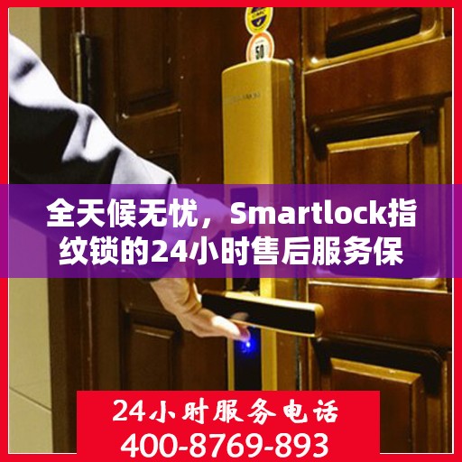 全天候无忧，Smartlock指纹锁的24小时售后服务保障