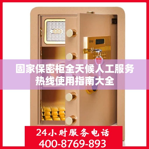 固家保密柜全天候人工服务热线使用指南大全