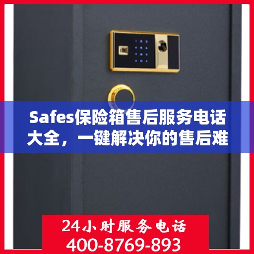 Safes保险箱售后服务电话大全，一键解决你的售后难题