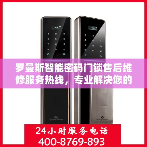 罗曼斯智能密码门锁售后维修服务热线，专业解决您的门锁问题。