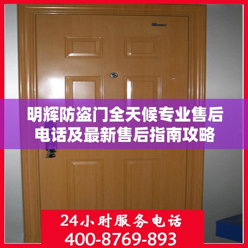 明辉防盗门全天候专业售后电话及最新售后指南攻略