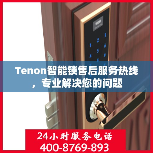Tenon智能锁售后服务热线，专业解决您的问题