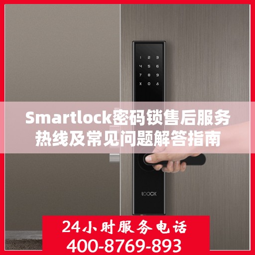 Smartlock密码锁售后服务热线及常见问题解答指南