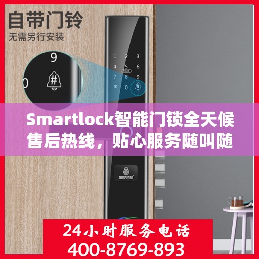 Smartlock智能门锁全天候售后热线，贴心服务随叫随应