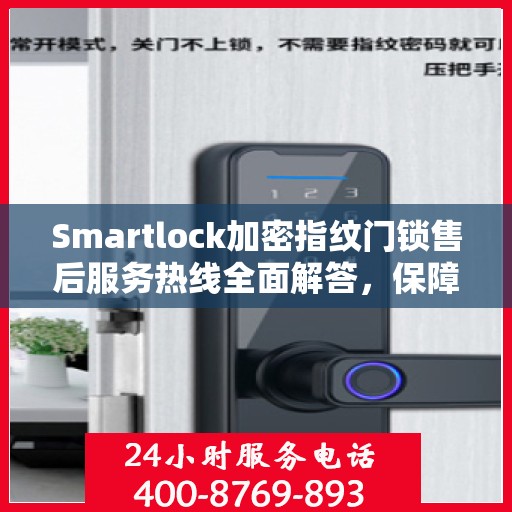 Smartlock加密指纹门锁售后服务热线全面解答，保障您的安全锁无忧