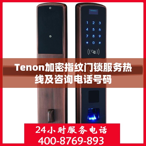 Tenon加密指纹门锁服务热线及咨询电话号码