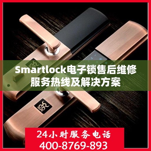 Smartlock电子锁售后维修服务热线及解决方案