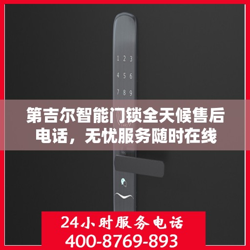 第吉尔智能门锁全天候售后电话，无忧服务随时在线