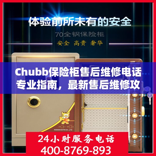 Chubb保险柜售后维修电话专业指南，最新售后维修攻略与联系方式