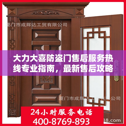 大力大喜防盗门售后服务热线专业指南，最新售后攻略与热线支持