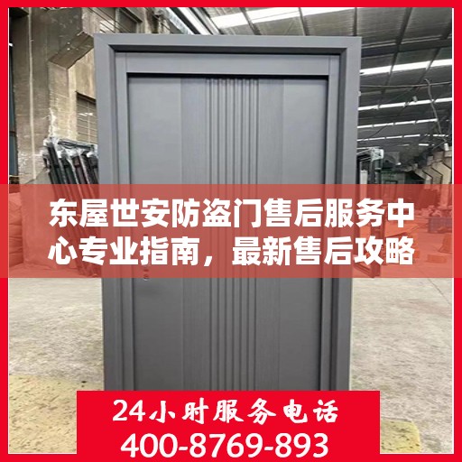 东屋世安防盗门售后服务中心专业指南，最新售后攻略与指南