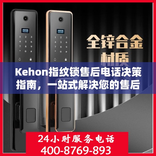 Kehon指纹锁售后电话决策指南，一站式解决您的售后问题
