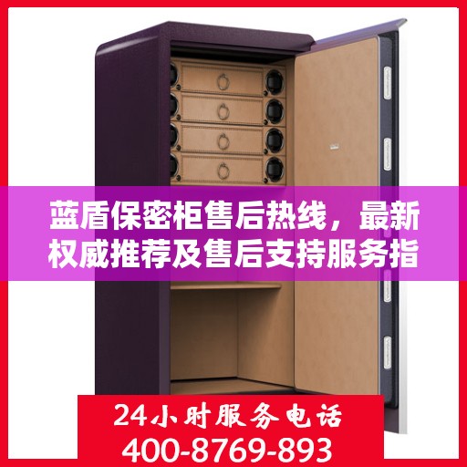 蓝盾保密柜售后热线，最新权威推荐及售后支持服务指南