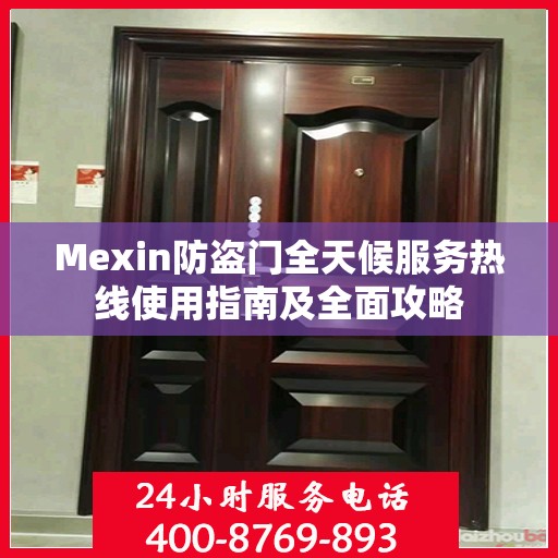 Mexin防盗门全天候服务热线使用指南及全面攻略