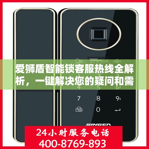 爱狮盾智能锁客服热线全解析，一键解决您的疑问和需求