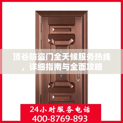顶谷防盗门全天候服务热线，详细指南与全面攻略