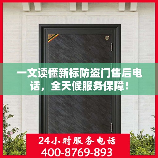 一文读懂新标防盗门售后电话，全天候服务保障！