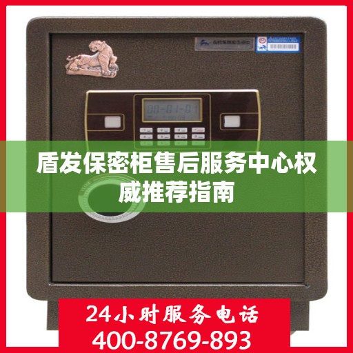 盾发保密柜售后服务中心权威推荐指南