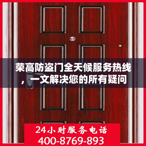 荣高防盗门全天候服务热线，一文解决您的所有疑问